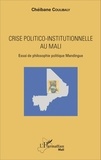 Chéibane Coulibaly - Crise politico-institutionnelle au Mali - Essai de philosophie politique Mandingue.