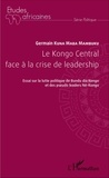 Germain Kuna Maba Mambuku - Le Kongo Central face à la crise de leadership - Essai sur la lutte politique du Bundu dia Kongo et des pseudo leaders Né-Kongo.