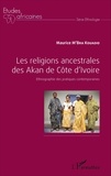 Maurice M'bra Kouadio - Les religions ancestrales des Akan de Côte d'Ivoire - Ethnographie des pratiques contemporaines.