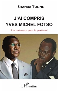 Jean-Claude Shanda Tonme - J'ai compris Yves Michel Fotso - Un testament pour la postérité.