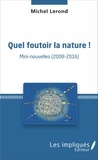 Michel Lerond - Quel foutoir la nature ! - Mini-nouvelles (2008-2016).
