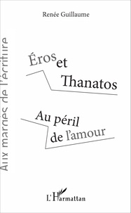 Renée Guillaume - Éros et Thanatos - Au péril de l'amour.