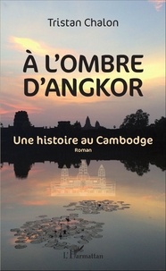 Tristan Chalon - A l'ombre d'Angkor - Une histoire au Cambodge.