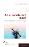 Engin Sustam - Art et subalternité kurde - L'émergence d'un espace de production subjective et créative entre violence et résistance en Turquie.