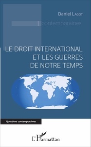 Daniel Lagot - Le droit international et les guerres de notre temps.