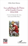 Gilles-Marie Moreau - Les catholiques de l'Isère et la Grande Guerre 1914-1918 - "La mort était près de nous, mais aussi le Bon Dieu".