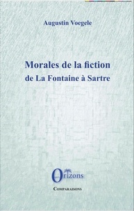 Augustin Voegele - Morales de la fiction, de La Fontaine à Sartre.