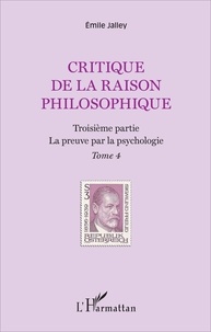 Emile Jalley - Critique de la raison philosophique - Tome 4, La preuve par la psychologie.