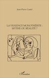 Jean-Pierre Castel - La violence monothéiste : mythe ou réalité ?.