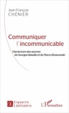Jean-François Chénier - Communiquer l'incommunicable - Une lecture des oeuvres de Georges Bataille et de Pierre Klossowski.