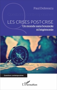 Paul Dobrescu - Les crises post-crise - Un monde sans boussole ni hégémonie.