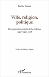Farida Seddik - Ville, religion, politique - Une approche croisée de la violence (Alger 1990-2008).
