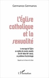 Germanos Germanos - L'Eglise catholique et la sexualité - Le message de l'Eglise en matière de morale sexuelle (fin XXe-début XXIe siècle), un problème d'ecclésiologie - Regards sur la France et le Liban.