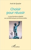 Axel de Queylar - Choisir pour réussir - La psychanalyse adaptée aux problématiques professionnelles.