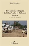 Jean Kouadio - Chroniques politiques de Côte d'Ivoire et d'ailleurs (2011-2016) - Au nom de notre foi.