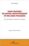Pierre Battini - Guide pratique du capital investissement et des aides publiques - Créer, développer, transmettre son entreprise.