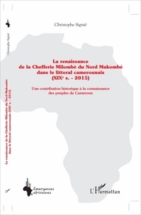 Christophe Signié - La renaissance de la Chefferie Milombè du Nord Makombé dans le littoral camerounais (XIXe siècle - 2015) - Une contribution historique à la connaissance des peuples du Cameroun.