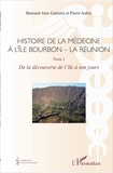 Bernard-Alex Gaüzère et Pierre Aubry - Histoire de la médecine à l'île Bourbon - La Réunion - Tome 1, De la découverte de l'île à nos jours.