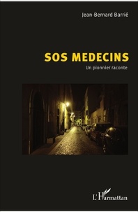 Jean-Bernard Barrié - SOS Médecins - Un pionnier raconte.