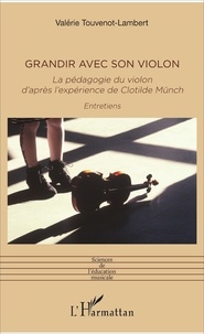 Valérie Touvenot-Lambert - Grandir avec son violon - La pédagogie du violon d'après l'expérience de Clotilde Münch.