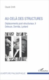 Claude Smith - Déplacements post-structuraux, Deleuze, Derrida, Lyotard - Tome 2, Au-delà des structures.