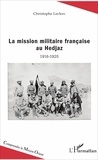 Christophe Leclerc - La mission militaire française au Hedjaz (1916-1920).