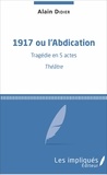 Alain Didier - 1917 ou l'Abdication - Tragédie en 5 actes - Théâtre.