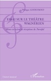 Philippe Godefroid - Essai sur le théâtre wagnérien - Mises en scène et réception de Parsifal.