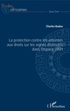 Charles Badou - La protection contre les atteintes aux droits sur les signes distinctifs dans l'espace OAPI.