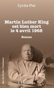 Cyrille Piot - Martin Luther King est bien mort le 4 avril 1968.