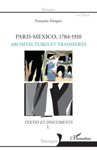 Françoise Dasques - Paris-Mexico, 1784-1910 - Architectures et devenir des formes - Textes et documents Volume 1.