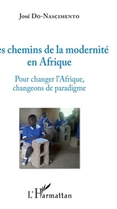 José Do Nascimento - Les chemins de la modernité en Afrique - Pour changer l'Afrique, changeons de paradigme.