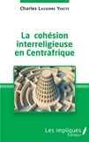 Charles Lasserre Yakite - La cohésion interreligieuse en Centreafrique.