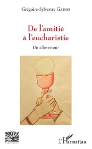 Grégoire-Sylvestre Gainsi - De l'amitié à l'eucharistie - Un aller-retour.