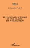 Clément Akpoué et Patrice Jean Aké - La palabre N° 16/2017 : Le pèlerinage catholique en Côte d'Ivoire : des interrogations.
