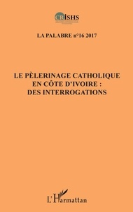 Clément Akpoué et Patrice Jean Aké - La palabre N° 16/2017 : Le pèlerinage catholique en Côte d'Ivoire : des interrogations.