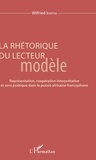 Wilfried Idiatha - La rhétorique du lecteur modèle - Représentation, coopération interprétative et sens poétique dans la poésie africaine francophone.