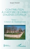Jacques Vassault - Contribution à l'histoire de l'asile d'aliénés d'Evreux - Tome 1, Création de l'établissement.