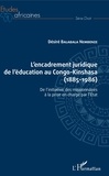 Désiré Balabala Nembenze - L'encadrement juridique de l'éducation au Congo-Kinshasa (1885-1986) - De l'initiative des missionnaires à la prise en charge par l'Etat.