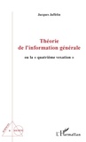 Jacques Jaffelin - Théorie de l'information générale ou la "quatrième vexation".