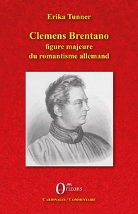 Erika Tunner - Clemens Brentano - Figure majeure du romantisme allemand.