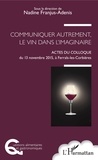 Nadine Franjus-Adenis - Communiquer autrement, le vin dans l'imaginaire - Actes du colloque du 13 novembre 2015, à Ferrals-les-Corbières.