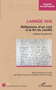 Auguste Vonderheyden - Cahiers de guerre - Tome 3, L'année 1918 - réflexions d'un civil à la fin du conflit.