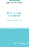 Jean-Michel Cartier - C'est la faute à Rousseau - Comédie philosophique.