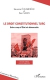 Ibrahim-O Kaboglu et Eric Sales - Droit constitutionnel turc - Entre coup d'Etat et démocratie.