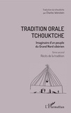 Vladimir Bogoraz et Charles Weinstein - Tradition orale tchouktche - Imaginaire d'un peuple du Grand Nord sibérien Tome 2, Récits de la tradition.