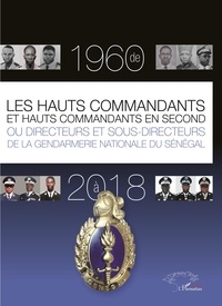 Alioune Faye - Les hauts commandants et hauts commandants en second ou directeurs et sous-directeurs de la gendarmerie nationale du Sénégal de 1960 à 2018.
