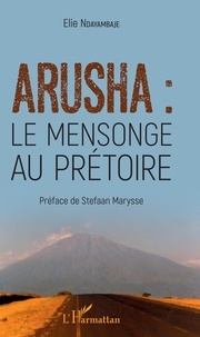 Elie Ndayambaje - Arusha : le mensonge au prétoire.