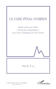 Eloi K. Yao - Le code pénal ivoirien - Annoté article par article, enrichi de la jurisprudence des Cours et tribunaux de Côte d'Ivoire.