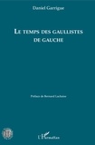 Daniel Garrigue - Le temps des gaullistes de gauche.